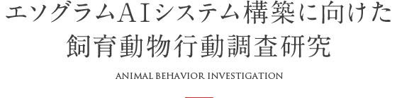 エソグラムAIシステム構築に向けた飼育動物行動調査研究